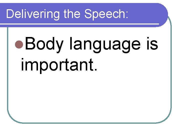 Delivering the Speech: l. Body language is important. 