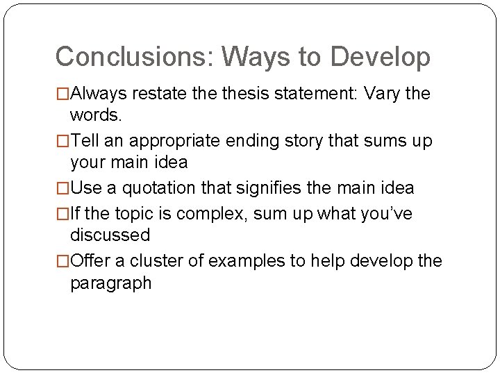 Conclusions: Ways to Develop �Always restate thesis statement: Vary the words. �Tell an appropriate