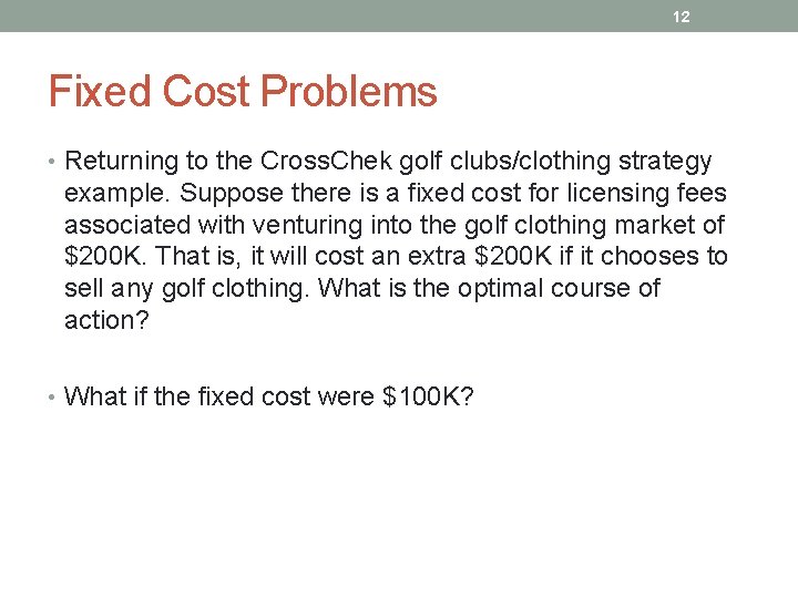12 Fixed Cost Problems • Returning to the Cross. Chek golf clubs/clothing strategy example.