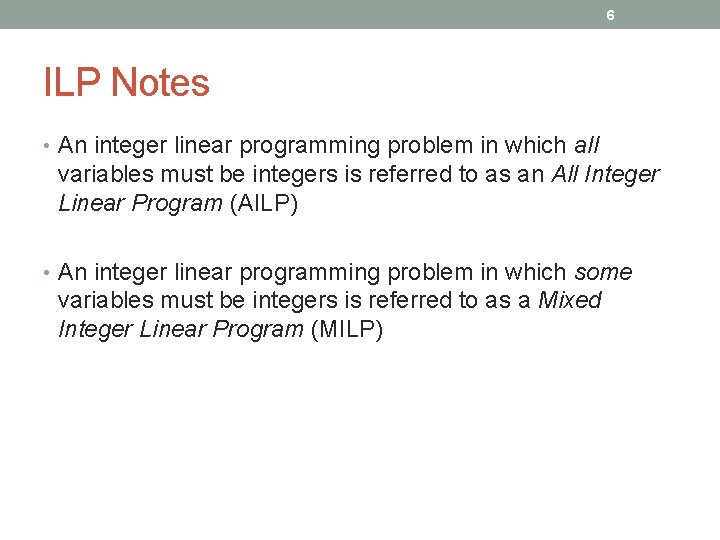 6 ILP Notes • An integer linear programming problem in which all variables must