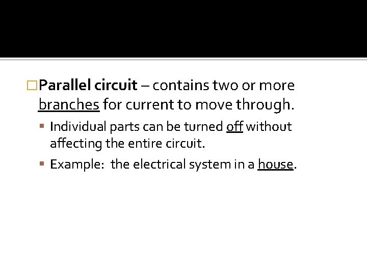 �Parallel circuit – contains two or more branches for current to move through. Individual
