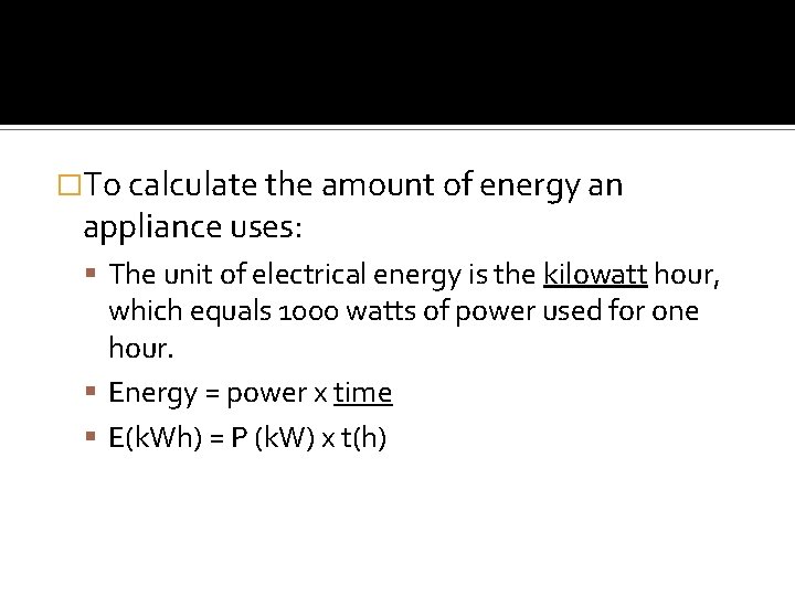 �To calculate the amount of energy an appliance uses: The unit of electrical energy