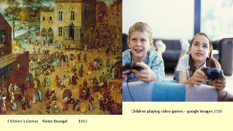 Children playing video games – google images 2016 Children’s Games Pieter Bruegel 1560 