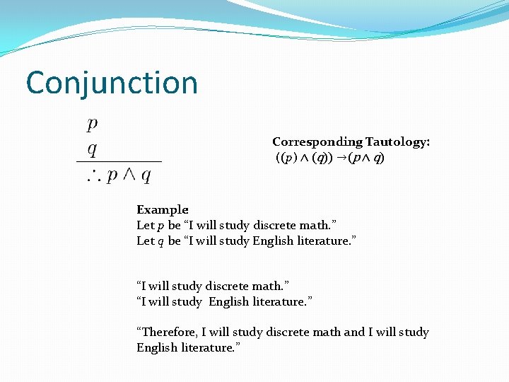 Conjunction Corresponding Tautology: ((p) ∧ (q)) →(p ∧ q) Example: Let p be “I