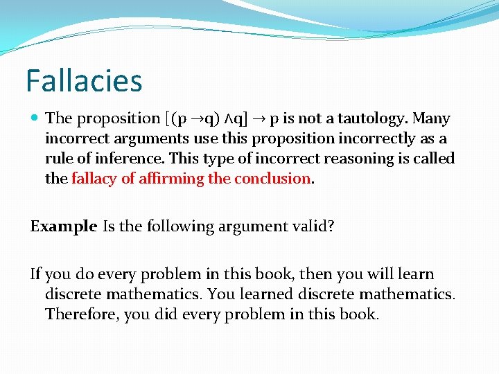 Fallacies The proposition [(p →q) ∧q] → p is not a tautology. Many incorrect