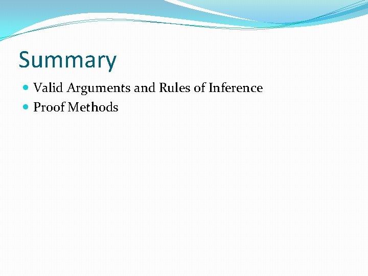 Summary Valid Arguments and Rules of Inference Proof Methods 