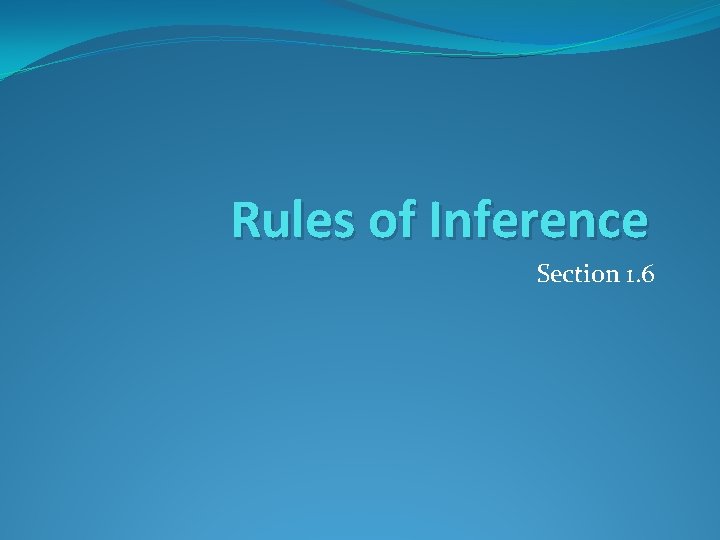 Rules of Inference Section 1. 6 