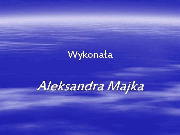 Wykonała Aleksandra Majka 