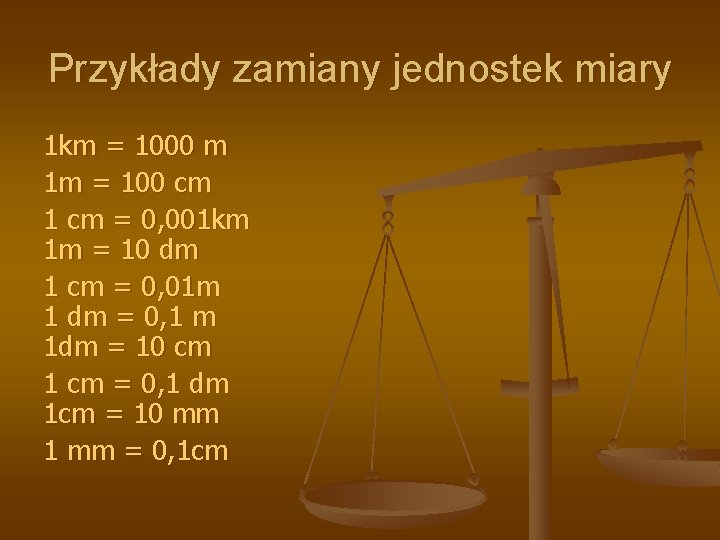 Przykłady zamiany jednostek miary 1 km = 1000 m 1 m = 100 cm