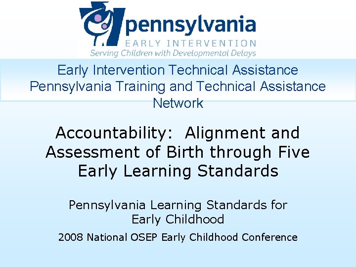 Early Intervention Technical Assistance Pennsylvania Training and Technical Assistance Network Accountability: Alignment and Assessment