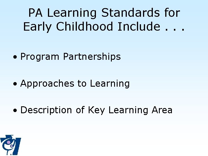 PA Learning Standards for Early Childhood Include. . . • Program Partnerships • Approaches