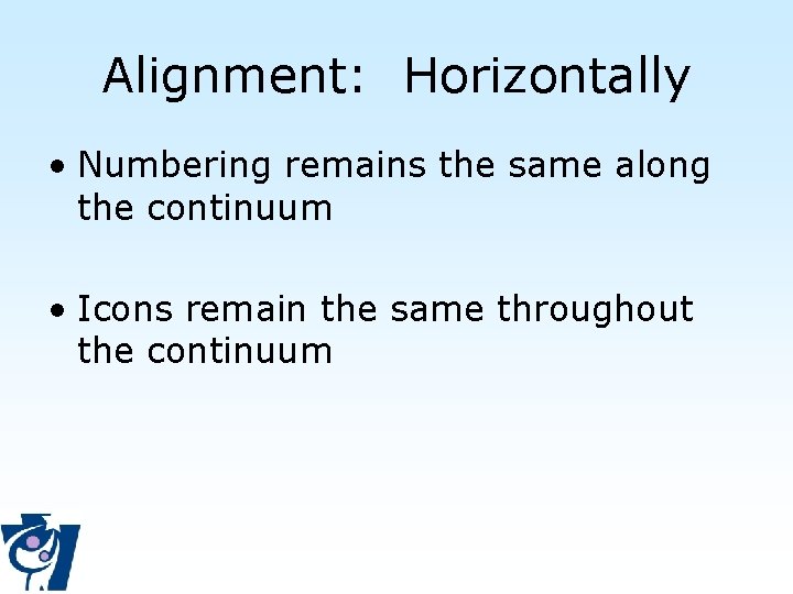Alignment: Horizontally • Numbering remains the same along the continuum • Icons remain the