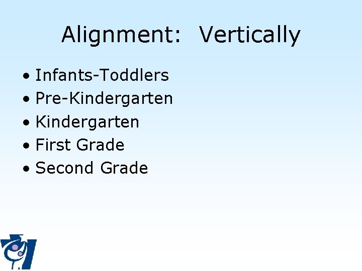 Alignment: Vertically • Infants-Toddlers • Pre-Kindergarten • First Grade • Second Grade 