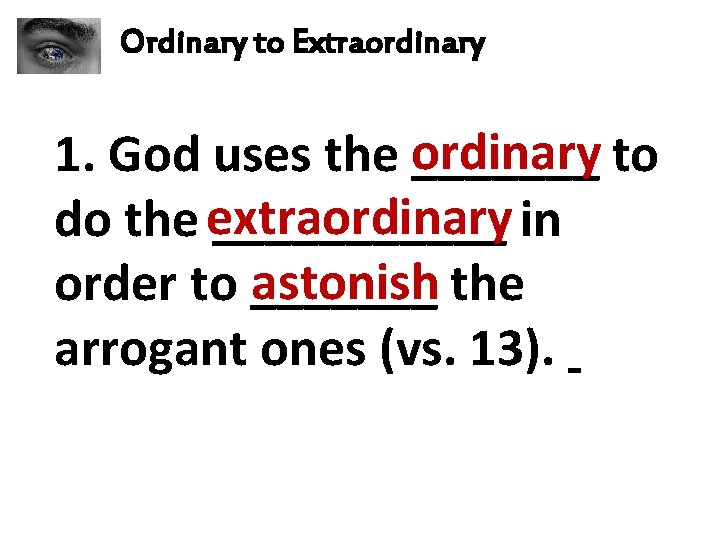 Ordinary to Extraordinary 1. God uses the ordinary _______ to do the extraordinary ______