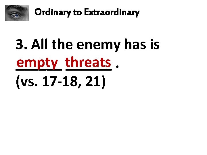 Ordinary to Extraordinary 3. All the enemy has is empty threats ______. (vs. 17