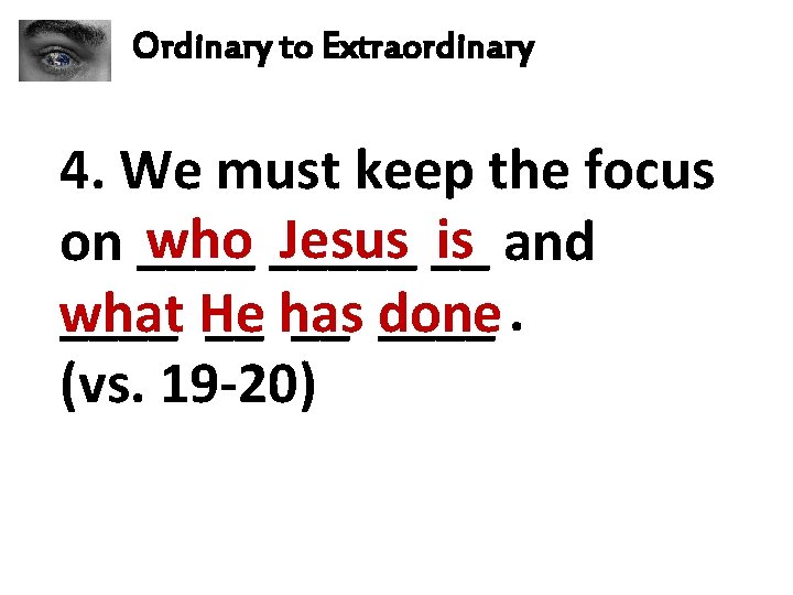 Ordinary to Extraordinary 4. We must keep the focus who _____ Jesus __ is