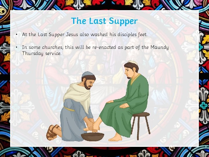 The Last Supper • At the Last Supper Jesus also washed his disciples feet.