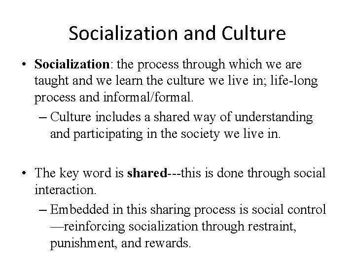 Socialization and Culture • Socialization: the process through which we are taught and we