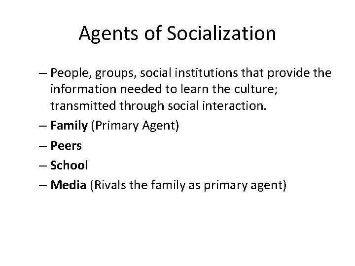 Agents of Socialization – People, groups, social institutions that provide the information needed to