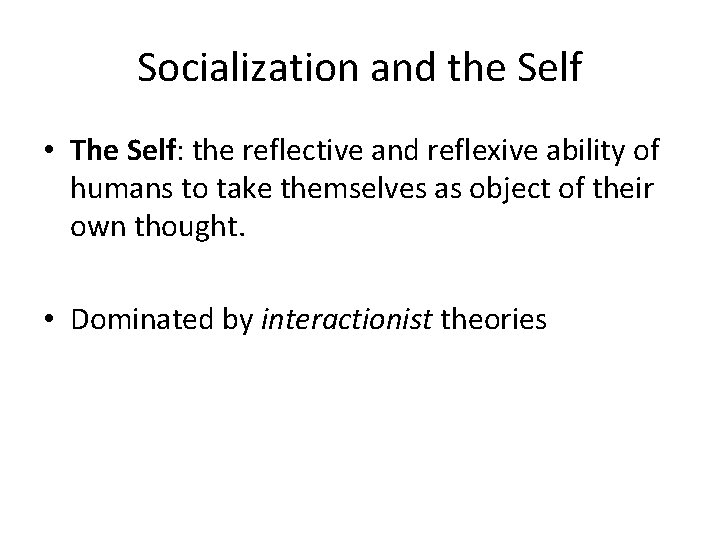 Socialization and the Self • The Self: the reflective and reflexive ability of humans