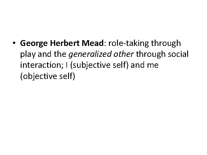  • George Herbert Mead: role-taking through play and the generalized other through social