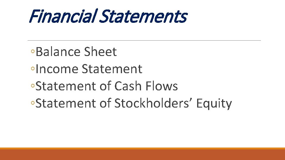 Financial Statements ◦Balance Sheet ◦Income Statement ◦Statement of Cash Flows ◦Statement of Stockholders’ Equity