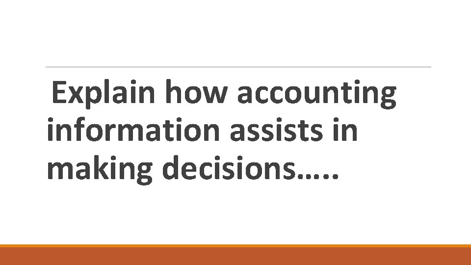 Explain how accounting information assists in making decisions…. . 