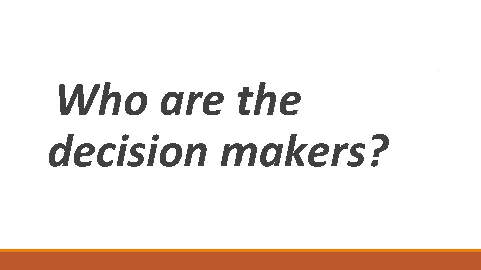 Who are the decision makers? 