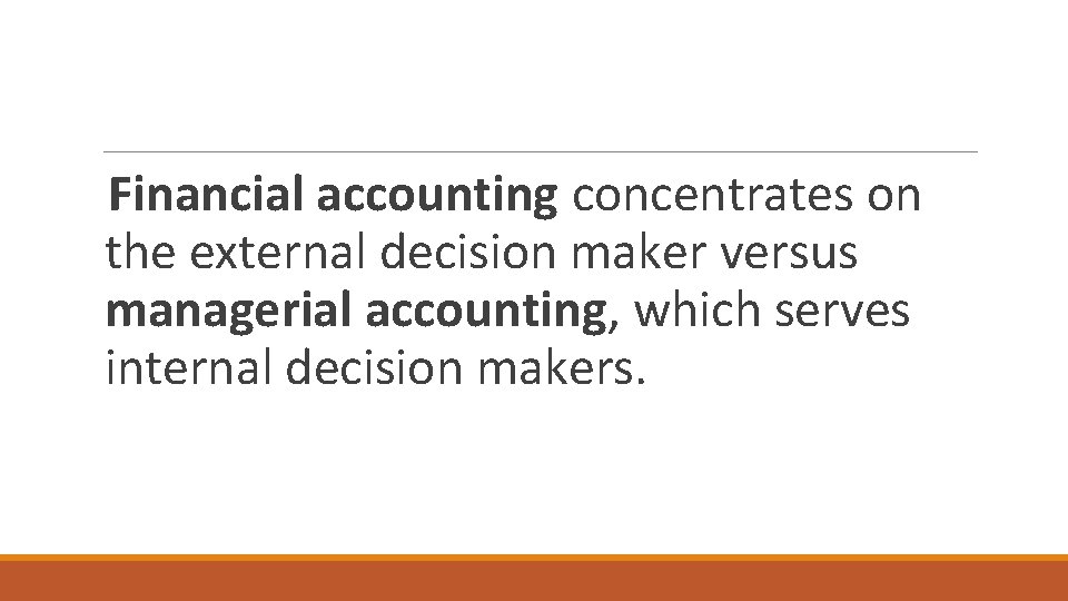Financial accounting concentrates on the external decision maker versus managerial accounting, which serves internal