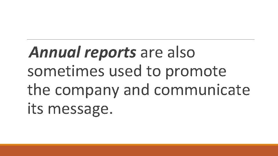 Annual reports are also sometimes used to promote the company and communicate its message.
