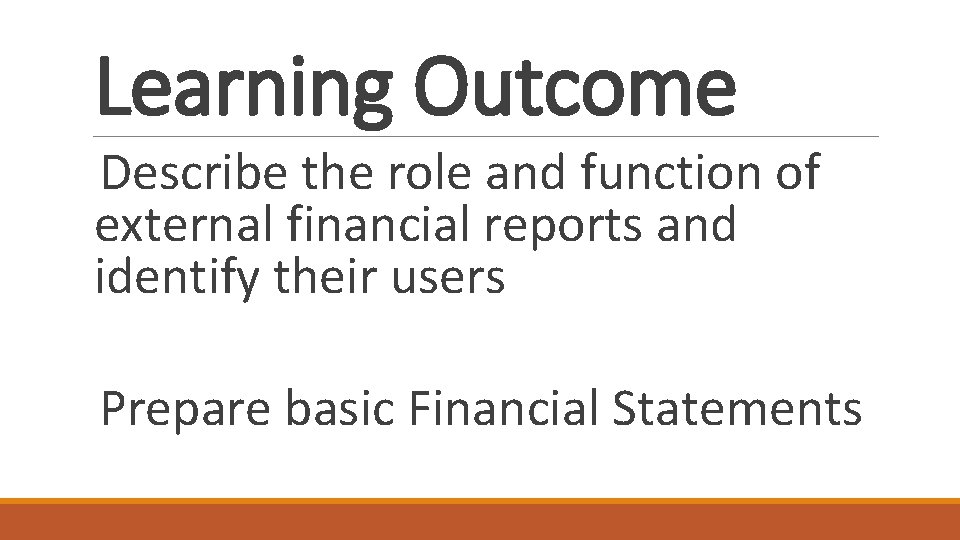 Learning Outcome Describe the role and function of external financial reports and identify their