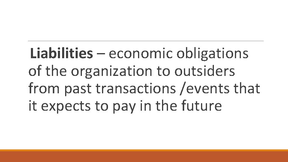 Liabilities – economic obligations of the organization to outsiders from past transactions /events that