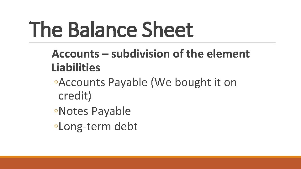 The Balance Sheet Accounts – subdivision of the element Liabilities ◦Accounts Payable (We bought