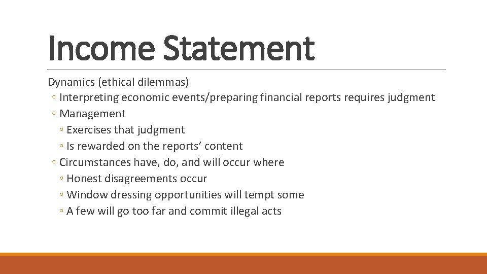 Income Statement Dynamics (ethical dilemmas) ◦ Interpreting economic events/preparing financial reports requires judgment ◦