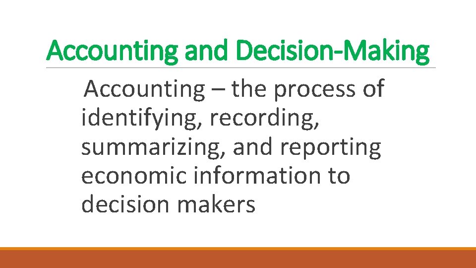 Accounting and Decision-Making Accounting – the process of identifying, recording, summarizing, and reporting economic