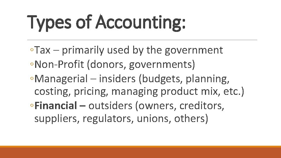 Types of Accounting: ◦Tax – primarily used by the government ◦Non-Profit (donors, governments) ◦Managerial