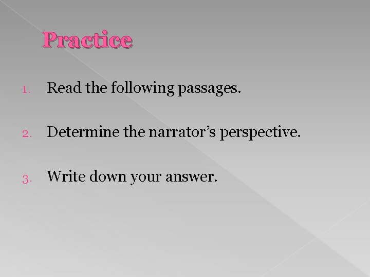 Practice 1. Read the following passages. 2. Determine the narrator’s perspective. 3. Write down