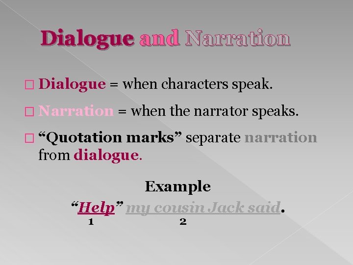 Dialogue and Narration � Dialogue = when characters speak. � Narration = when the