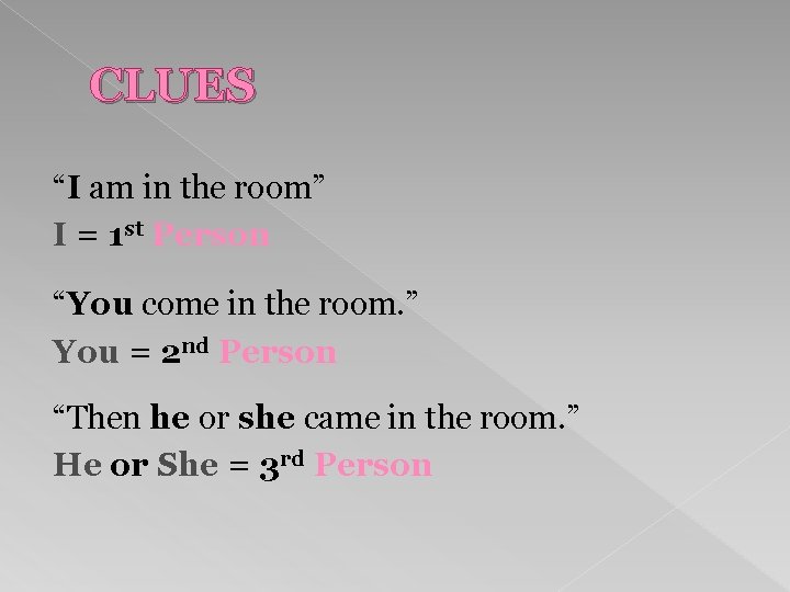 CLUES “I am in the room” I = 1 st Person “You come in