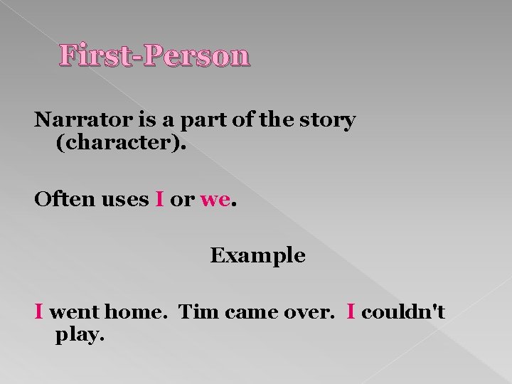 First-Person Narrator is a part of the story (character). Often uses I or we.