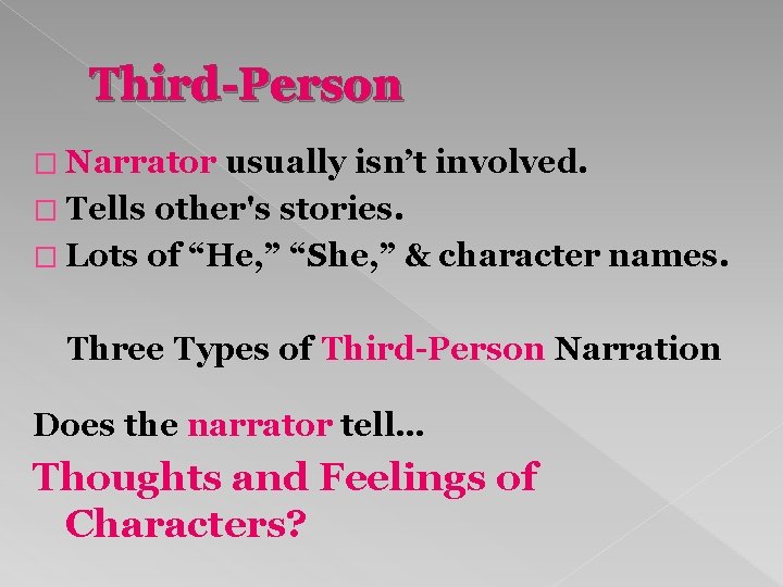 Third-Person � Narrator usually isn’t involved. � Tells other's stories. � Lots of “He,