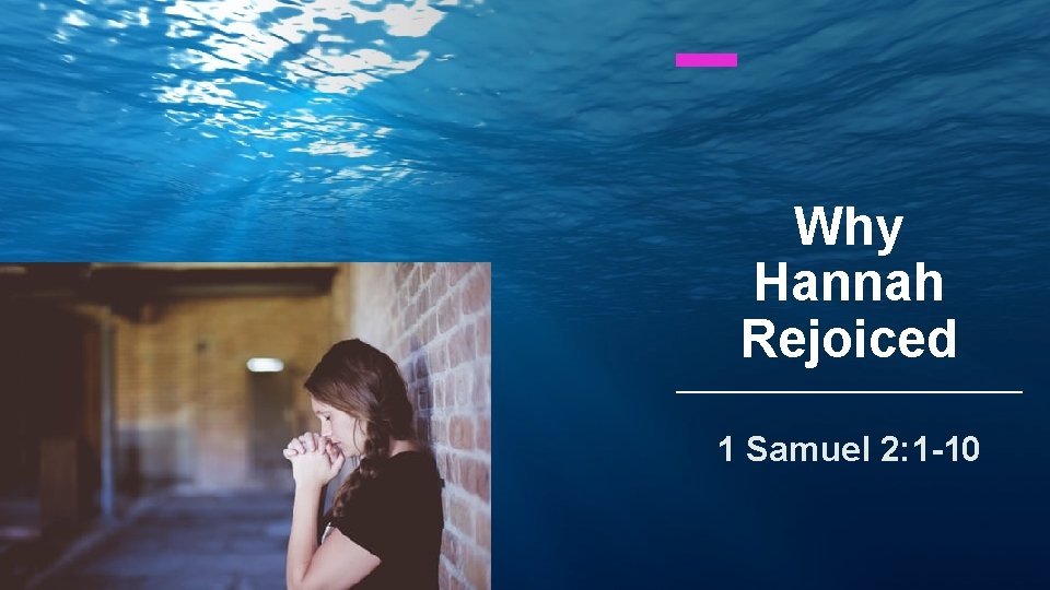 Why Hannah Rejoiced 1 Samuel 2: 1 -10 Why Hannah Rejoiced 1 Samuel 2: 1 -10