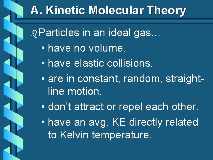 A. Kinetic Molecular Theory b Particles in an ideal gas… • have no volume.