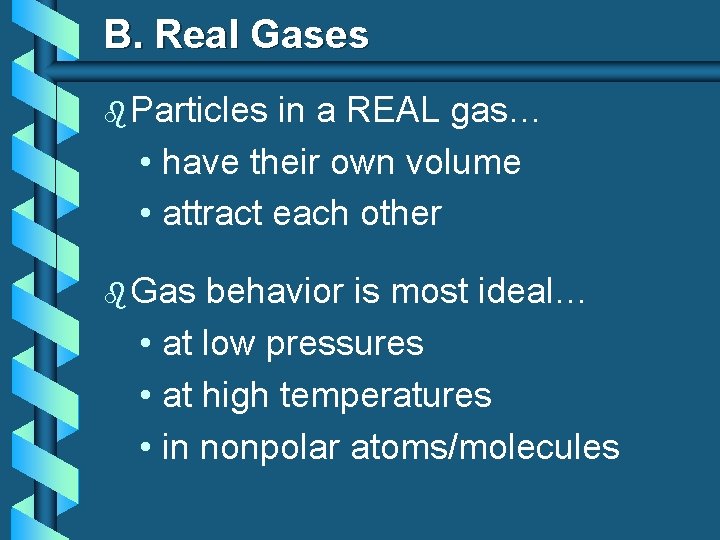 B. Real Gases b Particles in a REAL gas… • have their own volume