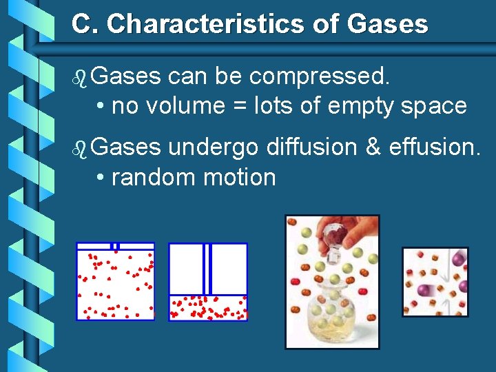 C. Characteristics of Gases b Gases can be compressed. • no volume = lots