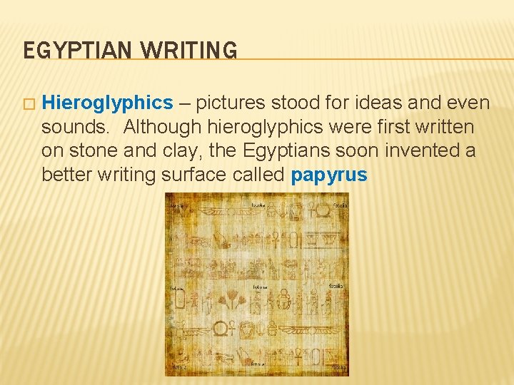 EGYPTIAN WRITING � Hieroglyphics – pictures stood for ideas and even sounds. Although hieroglyphics