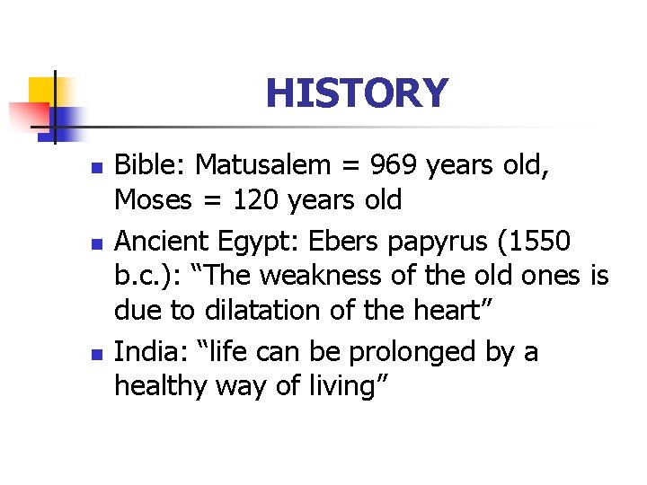 HISTORY n n n Bible: Matusalem = 969 years old, Moses = 120 years