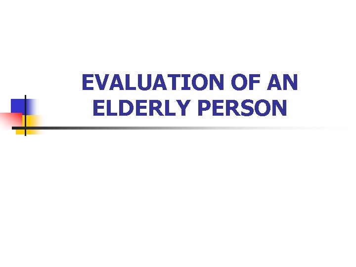 EVALUATION OF AN ELDERLY PERSON 