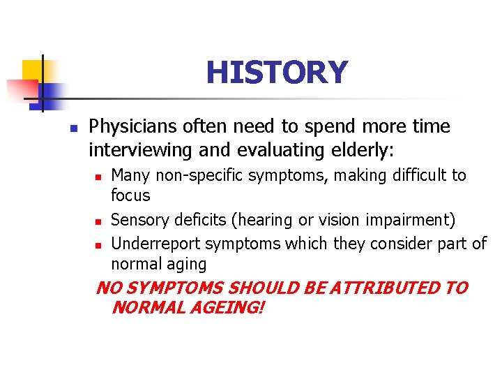 HISTORY n Physicians often need to spend more time interviewing and evaluating elderly: n