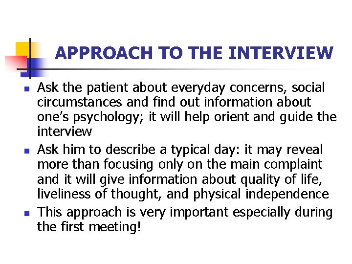 APPROACH TO THE INTERVIEW n n n Ask the patient about everyday concerns, social